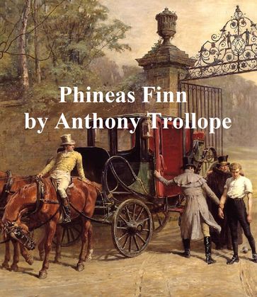 Phineas Finn, the Irish Member, Second of the Palliser Novels - Anthony Trollope