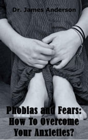 Phobias and Fears: How To Overcome Your Anxieties?