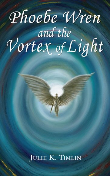 Phoebe Wren and the Vortex of Light - Julie K. Timlin