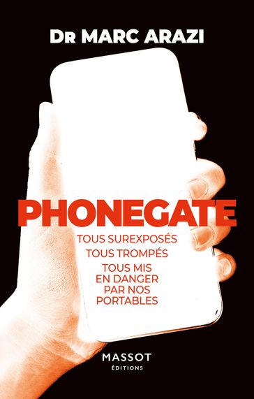 Phonegate - Tous surexposés, tous trompés, tous mis en danger par nos portables - Marc Arazi