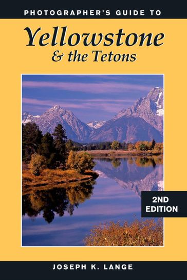 Photographer's Guide to Yellowstone & the Tetons - Joseph K. Lange