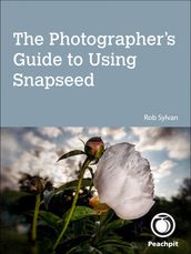 Photographer s Guide to Using Snapseed, The