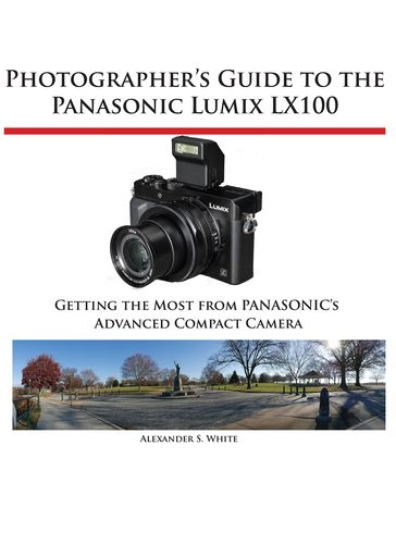 Photographer's Guide to the Panasonic Lumix LX100 - Alexander White