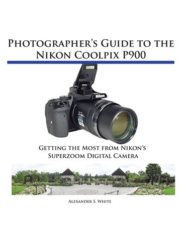 Photographer's Guide to the Nikon Coolpix P900 - Alexander White