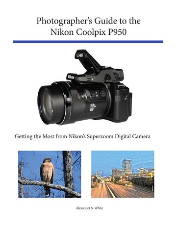 Photographer's Guide to the Nikon Coolpix P950 - Alexander White