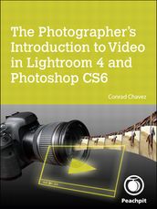 Photographer s Introduction to Video in Lightroom 4 and Photoshop CS6, The