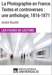 La Photographie en France. Textes et controverses: une anthologie, 1816-1871 d André Rouillé