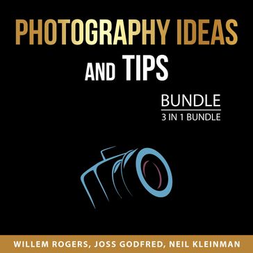 Photography Ideas and Tips Bundle, 3 in 1 Bundle - Willem Rogers - Joss Godfred - Neil Kleinman