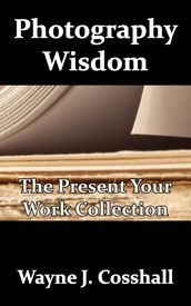 Photography Wisdom: The Present Your Work Collection