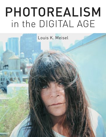 Photorealism in the Digital Age - Elizabeth Katherine May Harris - Louis K. Meisel