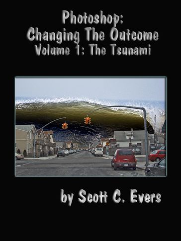 Photoshop: Changing The Outcome Vol. 1 The Tsunami - Scott Evers