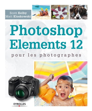 Photoshop Elements 12 pour les photographes - Matt Kloskowski - Scott Kelby