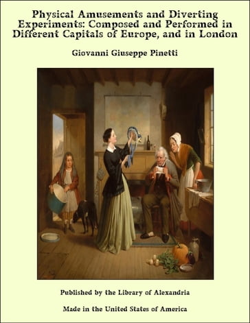 Physical Amusements and Diverting Experiments: Composed and Performed in Different Capitals of Europe, and in London - Giovanni Giuseppe Pinetti