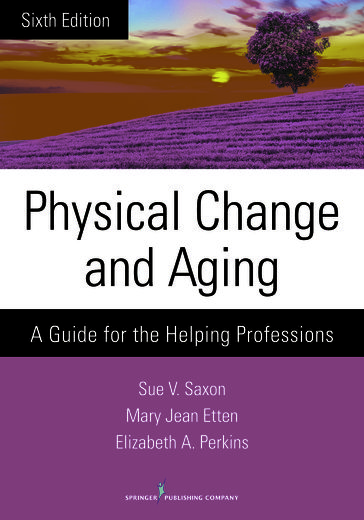 Physical Change and Aging - PhD Sue V. Saxon - EdD  GNP  CMP  FT Mary Jean Etten - PhD  RNLD  FAAIDD  FGSA Elizabeth A. Perkins