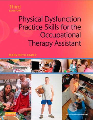 Physical Dysfunction Practice Skills for the Occupational Therapy Assistant - E-Book - Mary Beth Early - MS - OTR/L