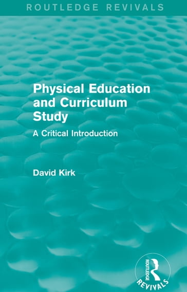 Physical Education and Curriculum Study (Routledge Revivals) - David Kirk