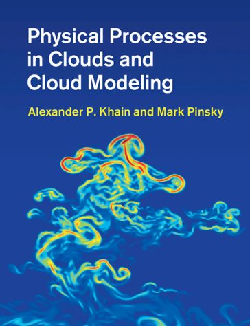 Physical Processes in Clouds and Cloud Modeling - Alexander P. Khain - Mark Pinsky