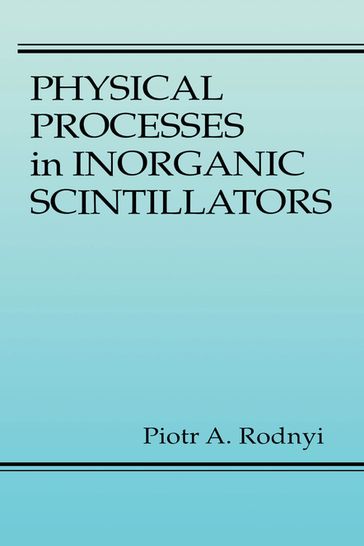 Physical Processes in Inorganic Scintillators - Piotr A. Rodnyi
