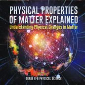 Physical Properties of Matter Explained   Understanding Physical Changes in Matter   Grade 6-8 Physical Science