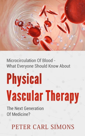 Physical Vascular Therapy - The Next Generation Of Medicine? - Peter Carl Simons