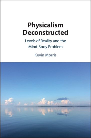 Physicalism Deconstructed - Kevin Morris