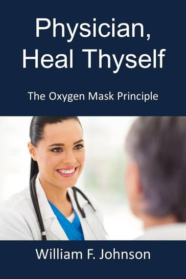 Physician, Heal Thyself; The Oxygen Mask Principle - William F Johnson