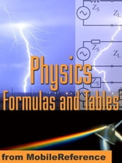 Physics Formulas And Tables: Classical Mechanics, Heat, Gas, Thermodynamics, Electromagnetism, Optics, Atomic Physics, Physical Constants, Symbols & More. (Mobi Study Guides)