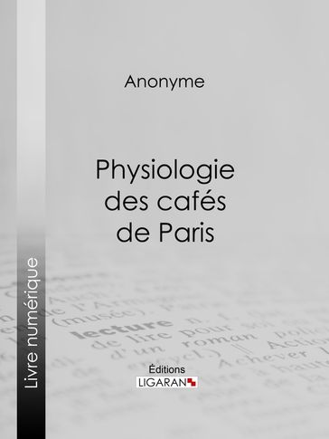 Physiologie des cafés de Paris - Anonyme - Ligaran