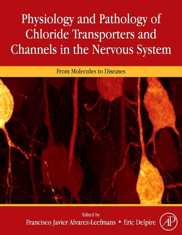 Physiology and Pathology of Chloride Transporters and Channels in the Nervous System - F. Javier Alvarez-Leefmans - Eric Delpire