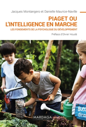 Piaget ou l'intelligence en marche - Danielle Maurice-Naville - Jacques Montangero - Olivier Houdé