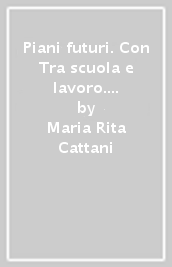 Piani futuri. Con Tra scuola e lavoro. Con Cittadini digitali. Per il primo biennio delle Scuole superiori. Con ebook. Con espansione online