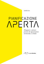 Pianificazione aperta. Disegnare e attivare processi di rigenerazione territoriale, in Italia