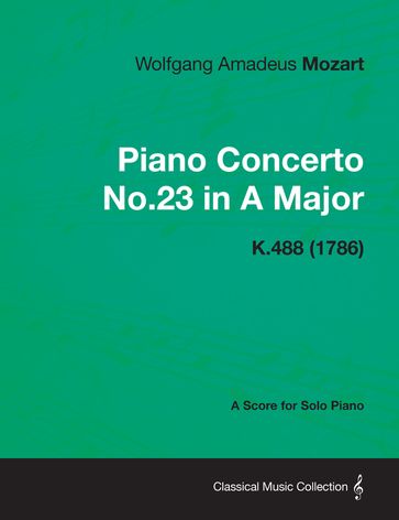 Piano Concerto No.23 in A Major - A Score for Solo Piano K.488 (1786) - Wolfgang Amadeus Mozart