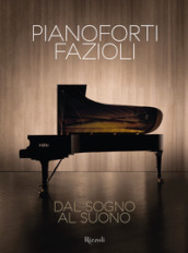 Pianoforti Fazioli. Dal sogno al suono. Ediz. illustrata