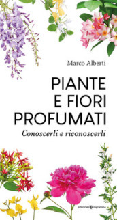 Piante e fiori profumati. Conoscerli e riconoscerli