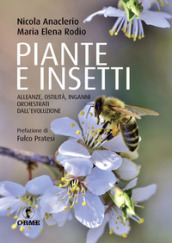 Piante e insetti. Alleanze, ostilità, inganni orchestrati dall evoluzione