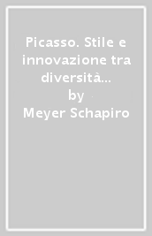 Picasso. Stile e innovazione tra diversità e unitarietà