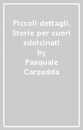 Piccoli dettagli. Storie per cuori sdolcinati