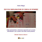 Piccoli esploratori in cerca di numeri. Fiabe matematiche e laboratori espressivi per la scuola dell infanzia e per il primi ciclo della scuola primaria. Metodo Teatro in Gioco®