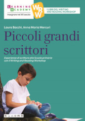 Piccoli grandi scrittori. Esperienze di scrittura alla Scuola Primaria con il Writing and Reading Workshop