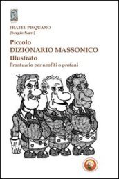 Piccolo dizionario massonico illustrato. Prontuario per neofiti o profani