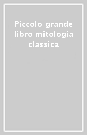 Piccolo grande libro mitologia classica