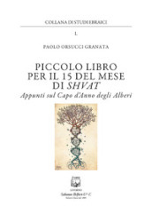 Piccolo libro per il 15 del mese di Shvat. Appunti sul Capo d Anno degli Alberi