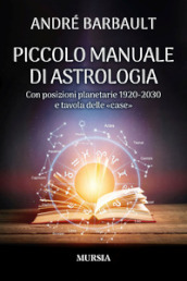 Piccolo manuale di astrologia. Con posizioni planetarie 1920-2030 e tavola delle «case»