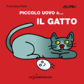 Piccolo uovo è... il gatto. Ediz. a colori