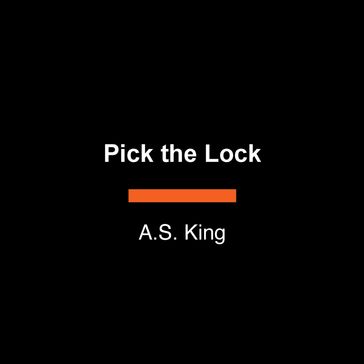 Pick the Lock - A.S. King