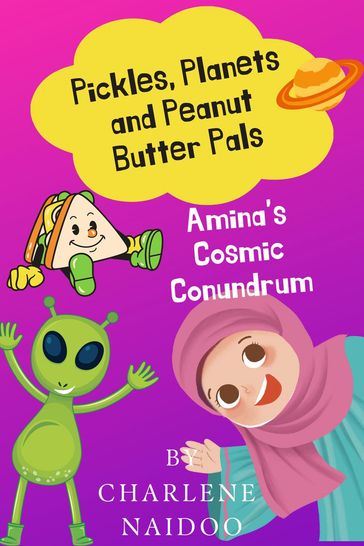 Pickles, Planets and Peanut Butter Pals: Amina's Cosmic Conundrum - Charlene Naidoo