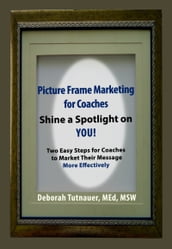 Picture Frame Marketing For Coaches: Simple Shortcut for Shining a Spotlight on You!