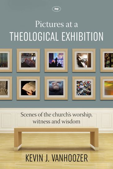 Pictures at a Theological Exhibition - Kevin J. Vanhoozer