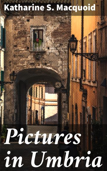 Pictures in Umbria - Katharine S. Macquoid